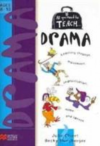 Carte All you need to teach Drama: Ages 8-10 JULIE CHIERT