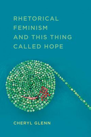 Könyv Rhetorical Feminism and This Thing Called Hope Cheryl Glenn