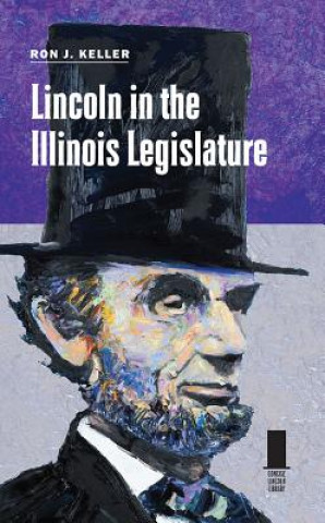 Livre Lincoln in the Illinois Legislature Ron J. Keller