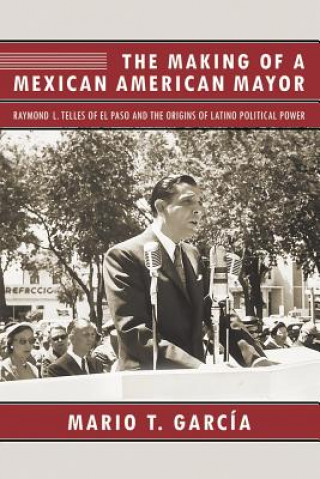 Könyv Making of a Mexican American Mayor Mario T. Garcia