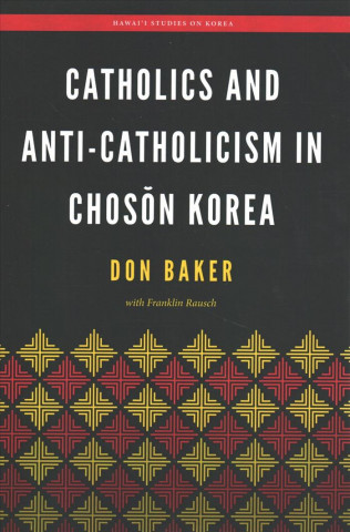 Carte Catholics and Anti-Catholicism in Choson Korea Don Baker
