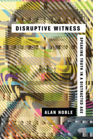 Carte Disruptive Witness - Speaking Truth in a Distracted Age NOBLE  ALAN