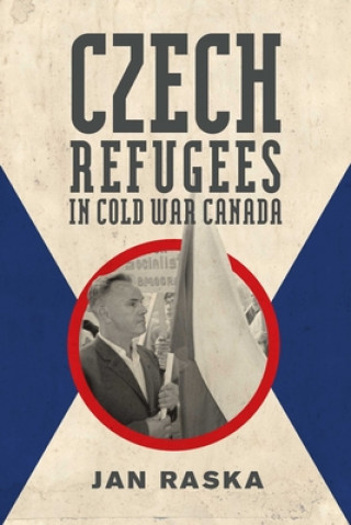 Kniha Czech Refugees in Cold War Canada Jan Raska