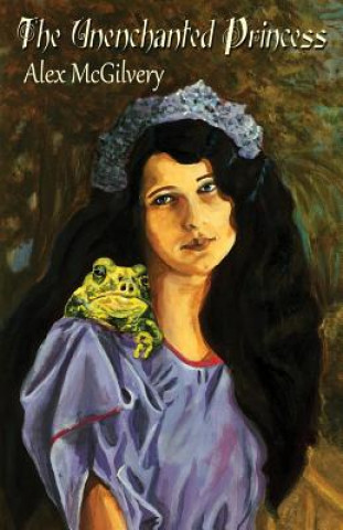 Knjiga Unenchanted Princess Alex McGilvery