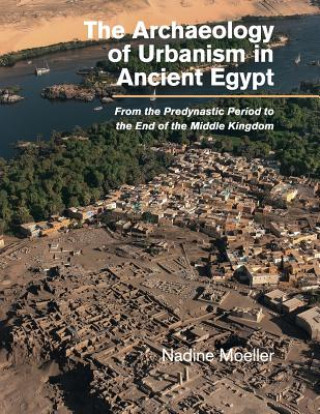 Kniha Archaeology of Urbanism in Ancient Egypt Nadine (University of Chicago) Moeller