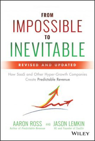 Knjiga From Impossible To Inevitable - How SaaS and Other Hyper-Growth Companies Create Predictable Revenue,  2e Aaron Ross