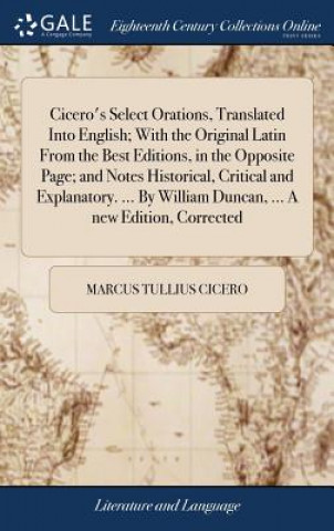 Carte Cicero's Select Orations, Translated Into English; With the Original Latin From the Best Editions, in the Opposite Page; and Notes Historical, Critica MARCUS TULLI CICERO