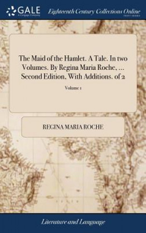 Buch Maid of the Hamlet. A Tale. In two Volumes. By Regina Maria Roche, ... Second Edition, With Additions. of 2; Volume 1 REGINA MARIA ROCHE