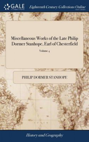 Kniha Miscellaneous Works of the Late Philip Dormer Stanhope, Earl of Chesterfield PHILIP DOR STANHOPE