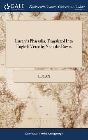 Carte Lucan's Pharsalia. Translated Into English Verse by Nicholas Rowe, LUCAN