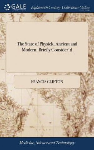 Book State of Physick, Ancient and Modern, Briefly Consider'd FRANCIS CLIFTON