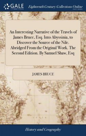 Książka Interesting Narrative of the Travels of James Bruce, Esq. Into Abyssinia, to Discover the Source of the Nile. Abridged From the Original Work. The Sec JAMES BRUCE