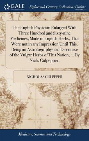 Kniha English Physician Enlarged With Three Hundred and Sixty-nine Medicines, Made of English Herbs, That Were not in any Impression Until This. Being an As NICHOLAS CULPEPER