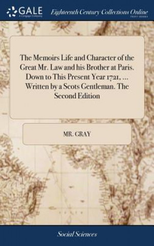 Buch Memoirs Life and Character of the Great Mr. Law and His Brother at Paris. Down to This Present Year 1721, ... Written by a Scots Gentleman. the Second MR. GRAY