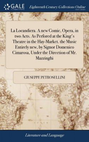 Carte La Locandiera. a New Comic, Opera, in Two Acts. as Perfored at the King's Theatre in the Hay-Market. the Music Entirely New, by Signor Domenico Cimaro GIUSEP PETROSELLINI
