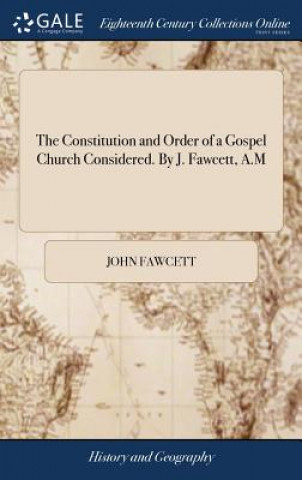 Книга Constitution and Order of a Gospel Church Considered. By J. Fawcett, A.M JOHN FAWCETT