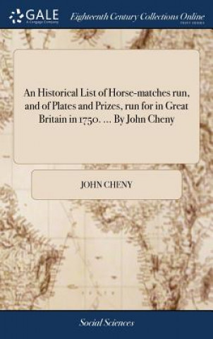 Kniha Historical List of Horse-Matches Run, and of Plates and Prizes, Run for in Great Britain in 1750. ... by John Cheny John Cheny