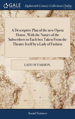 Buch Descriptive Plan of the New Opera House, with the Names of the Subscribers to Each Box Taken from the Theatre Itself by a Lady of Fashion Lady of Fashion