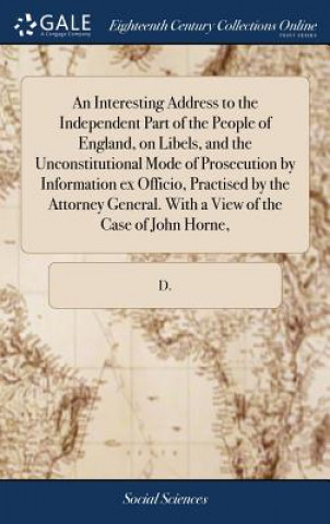 Carte Interesting Address to the Independent Part of the People of England, on Libels, and the Unconstitutional Mode of Prosecution by Information Ex Offici D.