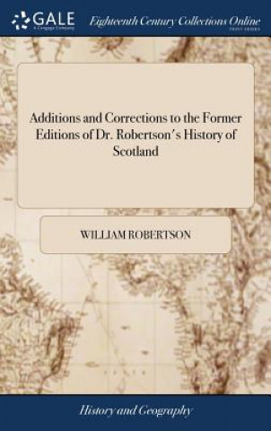 Buch Additions and Corrections to the Former Editions of Dr. Robertson's History of Scotland William Robertson