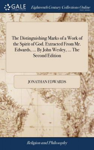 Knjiga Distinguishing Marks of a Work of the Spirit of God. Extracted From Mr. Edwards, ... By John Wesley, ... The Second Edition Jonathan Edwards