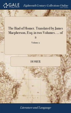 Carte Iliad of Homer. Translated by James Macpherson, Esq; in two Volumes. ... of 2; Volume 2 Homer