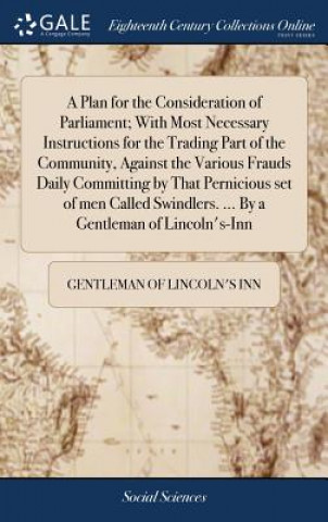 Knjiga Plan for the Consideration of Parliament; With Most Necessary Instructions for the Trading Part of the Community, Against the Various Frauds Daily Com GENTLEMAN OF LINCOLN