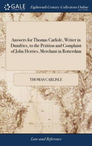 Carte Answers for Thomas Carlisle, Writer in Dumfries, to the Petition and Complaint of John Herries, Merchant in Rotterdam Thomas Carlisle
