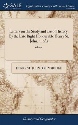 Carte Letters on the Study and Use of History. by the Late Right Honourable Henry St. John, ... of 2; Volume 1 HENRY S BOLINGBROKE