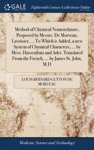 Książka Method of Chymical Nomenclature, Proposed by Messrs. De Morveau, Lavoisier, ... To Which is Added, a new System of Chymical Characters, ... by Mess. H LOUIS BE DE MORVEAU