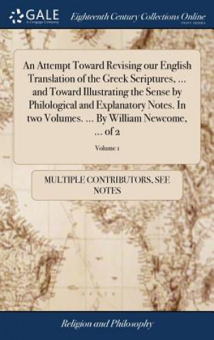 Kniha Attempt Toward Revising our English Translation of the Greek Scriptures, ... and Toward Illustrating the Sense by Philological and Explanatory Notes. MULTIPLE CONTRIBUTOR