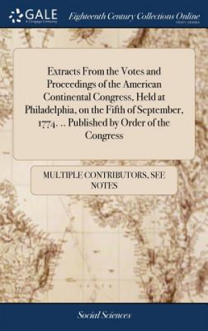 Carte Extracts From the Votes and Proceedings of the American Continental Congress, Held at Philadelphia, on the Fifth of September, 1774. .. Published by O MULTIPLE CONTRIBUTOR