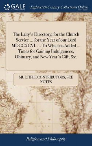 Kniha Laity's Directory; For the Church Service ... for the Year of Our Lord MDCCXCVI. ... to Which Is Added ... Times for Gaining Indulgences, Obituary, an MULTIPLE CONTRIBUTOR