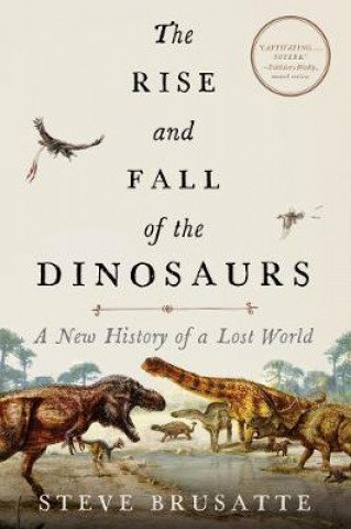 Kniha Rise and Fall of the Dinosaurs Steve Brusatte