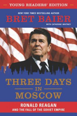 Könyv Three Days in Moscow: Ronald Reagan and the Fall of the Soviet Empire Bret Baier
