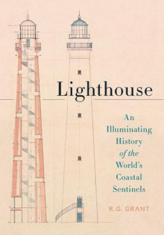 Könyv Lighthouse: An Illuminating History of the World's Coastal Sentinels R. G. Grant