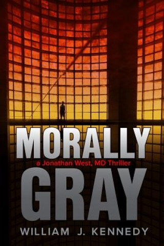 Kniha Morally Gray: A Jonathan West, MD Thriller William J Kennedy