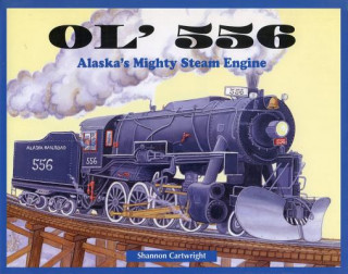Könyv Ol' 556: Alaska's Mighty Steam Engine Shannon Cartwright