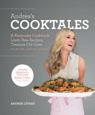 Könyv Andrea's Cooktales: A Keepsake Cookbook. Learn New Recipes, Treasure Old Ones Andrea LeTard