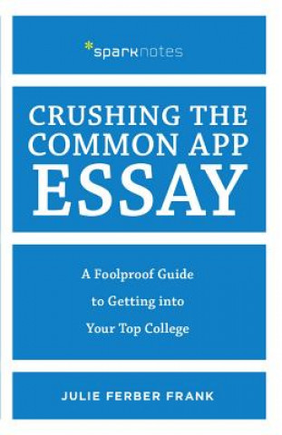 Kniha Crushing the Common App Essay: A Foolproof Guide to Getting Into Your Top College Julie Ferber Frank