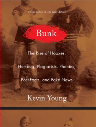 Könyv Bunk: The Rise of Hoaxes, Humbug, Plagiarists, Phonies, Post-Facts, and Fake News Kevin Young