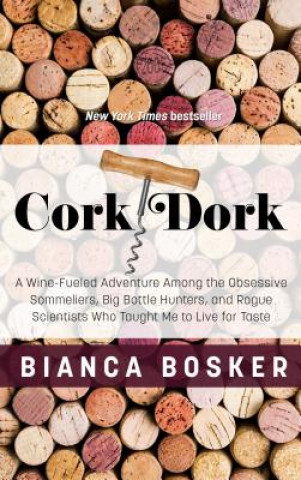 Buch Cork Dork: A Wine-Fueled Adventure Among the Obsessive Sommeliers, Big Bottle Hunters, and Rogue Scientists Who Taught Me to Live Bianca Bosker