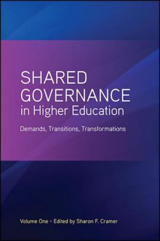 Kniha Shared Governance in Higher Education, Volume 1: Demands, Transitions, Transformations Sharon F. Cramer