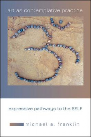 Könyv Art as Contemplative Practice: Expressive Pathways to the Self Michael A. Franklin