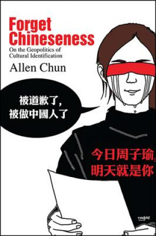 Книга Forget Chineseness: On the Geopolitics of Cultural Identification Allen Chun