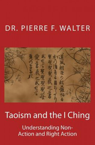 Kniha Taoism and the I Ching: Understanding Non-Action and Right Action Dr Pierre F Walter
