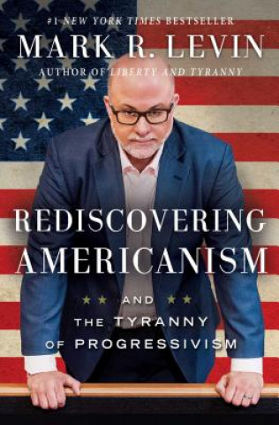 Kniha Rediscovering Americanism: And the Tyranny of Progressivism Mark R. Levin