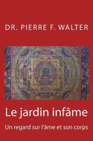 Kniha Le jardin infâme: Un regard sur l'âme et son corps Dr Pierre F Walter