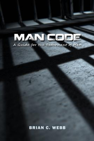 Könyv Man Code: A Guide for the Betterment of Men Brian C Webb