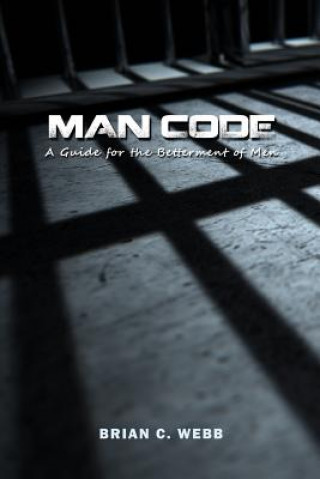 Kniha Man Code: A Guide for the Betterment of Men Brian C Webb